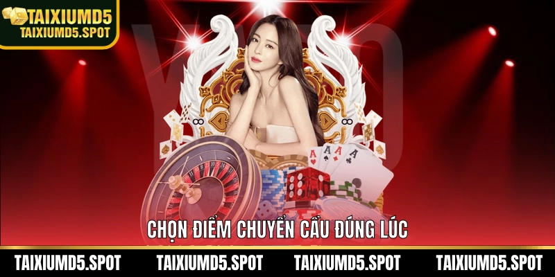 Chọn điểm chuyển cầu đúng lúc