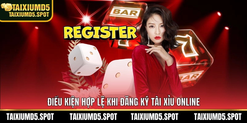 Điều kiện hợp lệ khi đăng ký Tài Xỉu Online