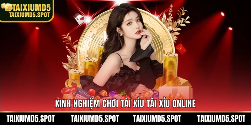  Kinh nghiệm chơi Tài Xỉu Tài Xỉu Online