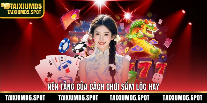 Nền tảng của cách chơi sâm lốc hay