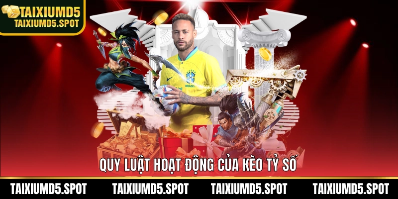 Quy luật hoạt động của kèo tỷ số