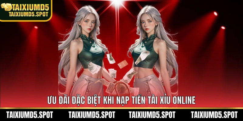 Ưu đãi đặc biệt khi nạp tiền Tài Xỉu Online