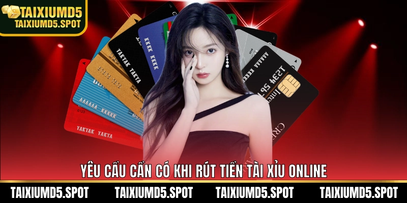Yêu cầu cần có khi rút tiền Tài Xỉu Online